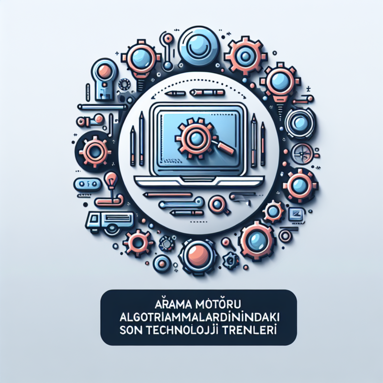 Arama Motoru Algoritmalarındaki Son Teknoloji Trendleri